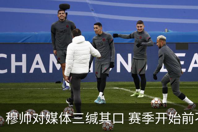 穆帅对媒体三缄其口 赛季开始前不会回答提问